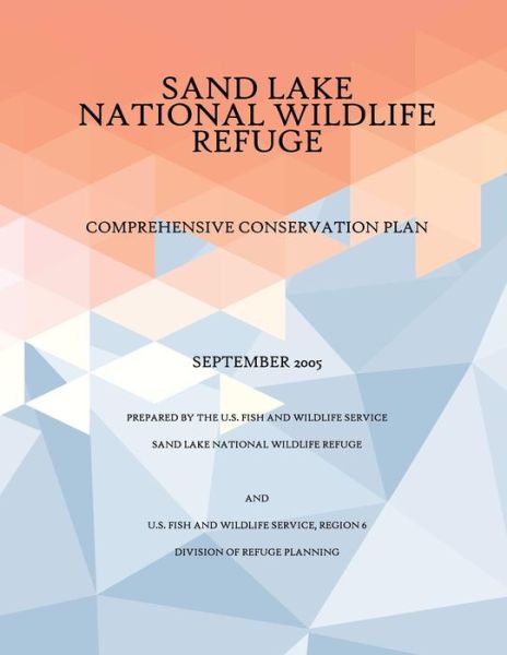 Comprehensive Conservation Plan Sand Lake National Wildlife Refuge, September 2005 - U S Fish & Wildlife Service - Książki - Createspace - 9781507750162 - 14 lutego 2015