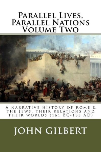 Cover for John Gilbert · Parallel Lives, Parallel Nations Volume Two: a Narrative History of Rome &amp; the Jews, Their Relations and Their Worlds (161 Bc-135 Ad) (Paperback Book) (2015)