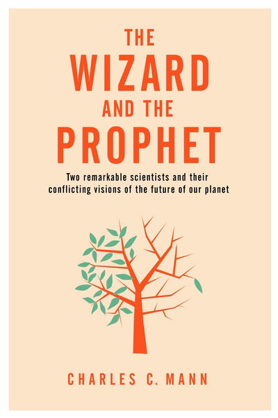 Cover for Charles C. Mann · Wizard and the Prophet - Two Groundbreaking Scientists and Their Conflicting Visions of the Future of Our Planet (Hardcover Book) (2018)