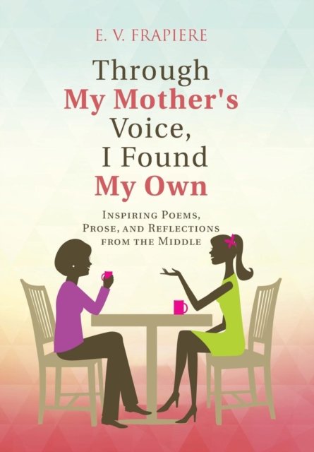 Cover for E V Frapiere · Through My Mother's Voice, I Found My Own (Hardcover Book) (2015)