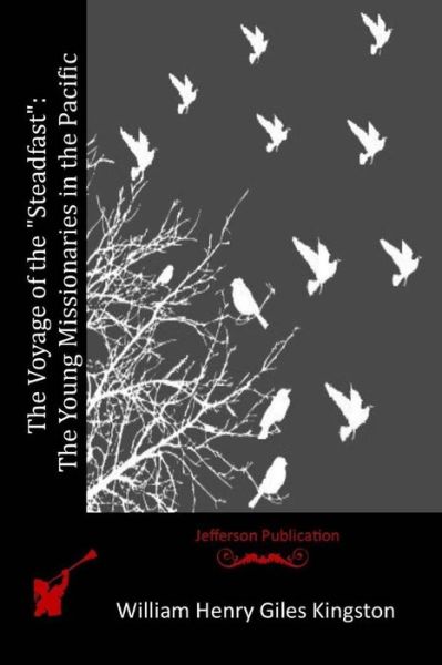 Cover for William Henry Giles Kingston · The Voyage of the Steadfast: the Young Missionaries in the Pacific (Paperback Book) (2015)