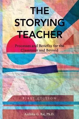 Cover for Ambika Raj · The Storying Teacher: Processes and Benefits for the Classroom and Beyond (Paperback Book) (2018)