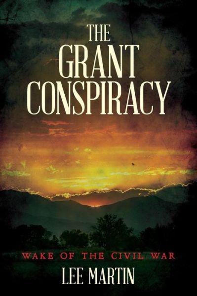 Cover for Lee Martin · The Grant Conspiracy: Wake of the Civil War (Paperback Book) (2015)