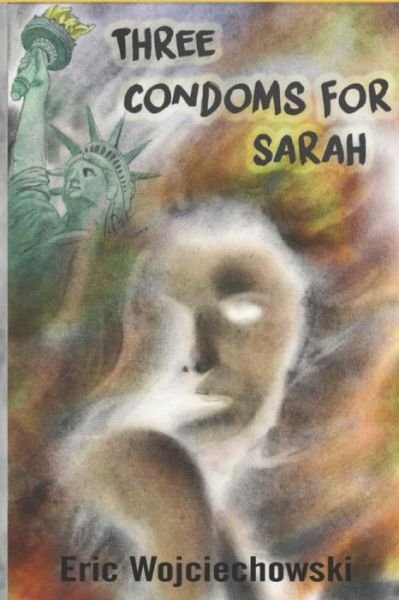 Cover for Eric A Wojciechowski · Three Condoms for Sarah (Taschenbuch) (2015)