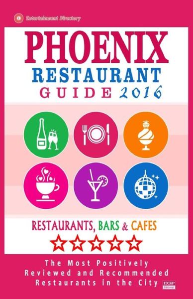 Andrew J Wellington · Phoenix Restaurant Guide 2016: Best Rated Restaurants in Phoenix, Arizona - 500 Restaurants, Bars and Cafes Recommended for Visitors, 2016 (Paperback Bog) (2015)