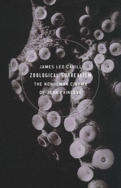 Cover for James Leo Cahill · Zoological Surrealism: The Nonhuman Cinema of Jean Painleve (Paperback Bog) (2019)