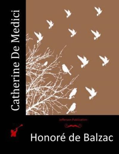 Catherine De Medici - Honore de Balzac - Livres - Createspace Independent Publishing Platf - 9781518707162 - 31 octobre 2015