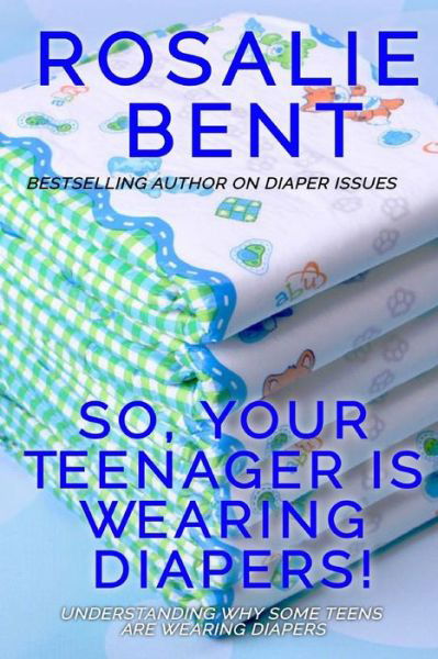 Cover for Rosalie Bent · So, your teenager is wearing diapers!: Understanding why some teenagers want to wear diapers (Taschenbuch) (2016)