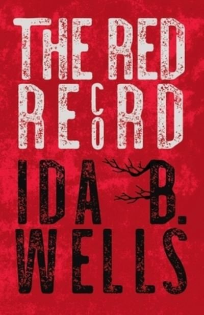 Cover for Ida B. Wells-Barnett · Red Record; Tabulated Statistics &amp; Alleged Causes of Lynching in the United States - with Introductory Chapters by Irvine Garland Penn and T. Thomas Fortune (Bok) (2021)