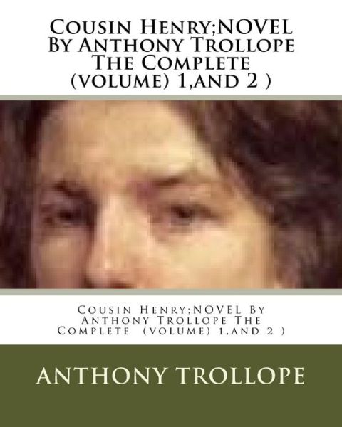 Cousin Henry; NOVEL By Anthony Trollope The Complete (volume) 1, and 2 ) - Anthony Trollope - Kirjat - Createspace Independent Publishing Platf - 9781530488162 - perjantai 11. maaliskuuta 2016