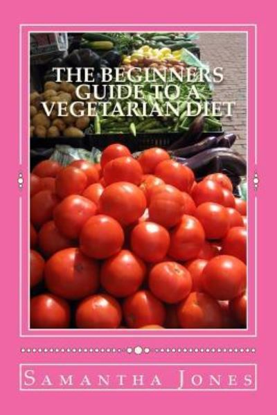 Cover for Samantha Jones · The Beginners Guide to a Vegetarian Diet (Paperback Book) (2016)