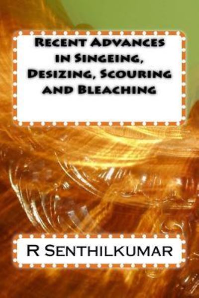 Cover for R Senthilkumar · Recent Advances in Singeing, Desizing, Scouring and Bleaching (Pocketbok) (2016)