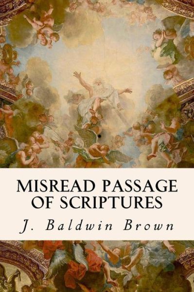 Misread Passage of Scriptures - J Baldwin Brown - Książki - Createspace Independent Publishing Platf - 9781533630162 - 5 czerwca 2016