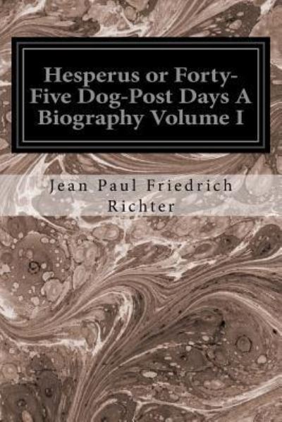 Cover for Jean Paul Friedrich Richter · Hesperus or Forty-Five Dog-Post Days A Biography Volume I (Pocketbok) (2016)