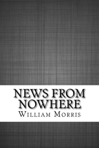 News from Nowhere - William Morris - Books - Createspace Independent Publishing Platf - 9781534802162 - June 23, 2016