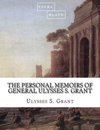 Cover for Sheba Blake · The Personal Memoirs of General Ulysses S. Grant (Taschenbuch) (2017)