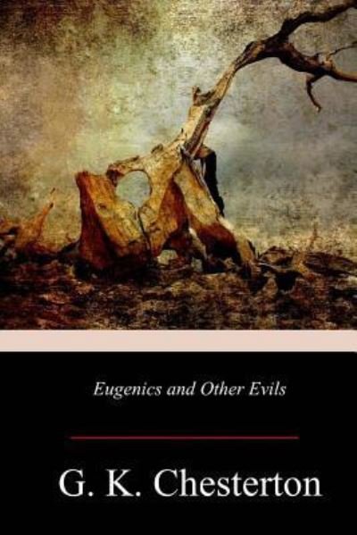 Eugenics and Other Evils - G K Chesterton - Bøger - Createspace Independent Publishing Platf - 9781548733162 - 15. juli 2017