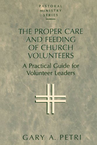 Cover for Gary A. Petri · The Proper Care and Feeding of Church Volunteers: A Practical Guide for Volunteer Leaders (Paperback Book) (1996)