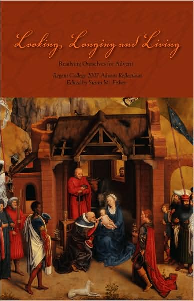 Looking, Longing and Living: Readying Ourselves for Advent - Susan M Fisher - Książki - Regent College Publishing,US - 9781573834162 - 6 listopada 2007