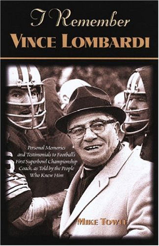 Cover for Mike Towle · I Remember Vince Lombardi: Personal Memories of and Testimonials to Football's First Super Bowl Championship Coach, as Told by the People and Players Who Knew Him (Paperback Book) (2004)