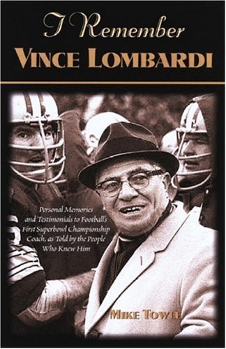 I Remember Vince Lombardi: Personal Memories of and Testimonials to Football's First Super Bowl Championship Coach, as Told by the People and Players Who Knew Him - I Remember - Mike Towle - Bøger - Sourcebooks, Inc - 9781581824162 - August 1, 2004