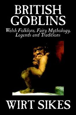 British Goblins: Welsh Folklore, Fairy Mythology, Legends, and Traditions - Wirt Sikes - Książki - Borgo Press - 9781592248162 - 1 listopada 2002