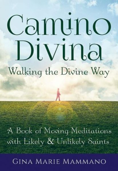 Cover for Mammano, Gina Marie (Gina Marie Mammano) · Walking the Divine Way: A Book of Moving Meditations with Likely and Unlikely Saints (Paperback Book) (2016)