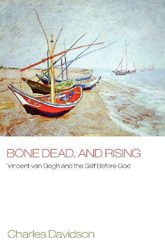 Cover for Charles Davidson · Bone Dead and Rising: Vincent van Gogh and the Self Before God (Paperback Book) (2011)