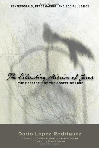Cover for Dario Lopez Rodriguez · The Liberating Mission of Jesus: the Message of the Gospel of Luke (Pentecostals, Peacemaking, and Social Justice Series) (Paperback Book) (2012)