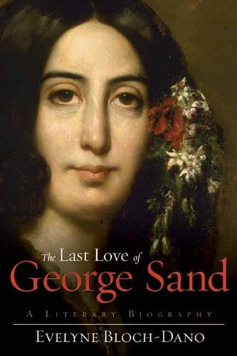 Cover for Evelyne Bloch-Dano · The Last Love of George Sand: A Literary Biography (Hardcover Book) (2013)