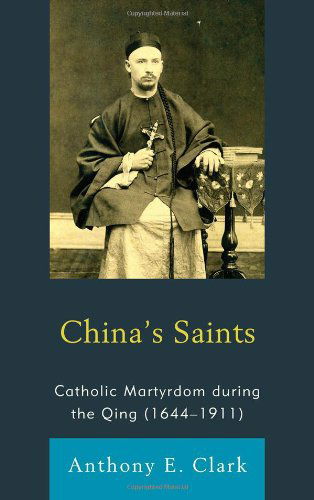 Cover for Anthony E. Clark · China's Saints: Catholic Martyrdom During the Qing (1644–1911) (Hardcover Book) (2011)