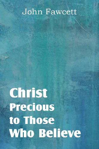 Christ, Precious to Those Who Believe - John Fawcett - Books - Bottom of the Hill Publishing - 9781612038162 - 2013