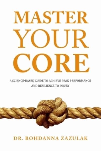 Cover for Bohdanna Zazulak · Master Your Core: A Science-Based Guide to Achieve Peak Performance and Resilience to Injury (Pocketbok) (2021)