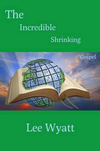 Cover for Lee a Wyatt · The Incredible Shrinking Gospel (Paperback Book) (2015)