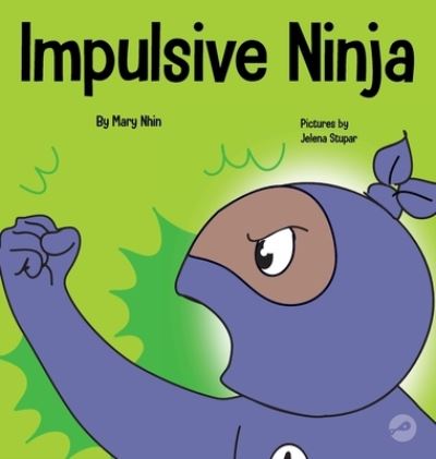 Cover for Mary Nhin · Impulsive Ninja: A Social, Emotional Book For Kids About Impulse Control for School and Home - Ninja Life Hacks (Hardcover Book) (2021)