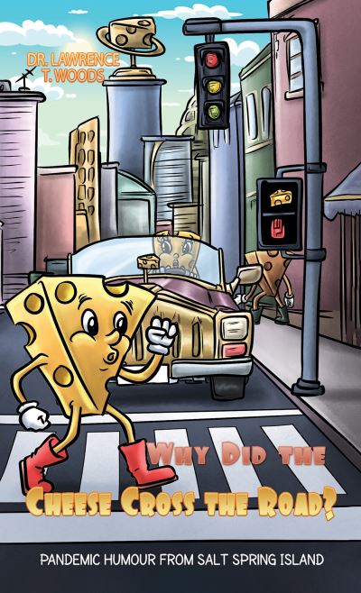 Why Did the Cheese Cross the Road?: Pandemic Humor from Salt Spring Island - Dr. Lawrence T. Woods - Books - Austin Macauley Publishers LLC - 9781638290162 - September 13, 2024