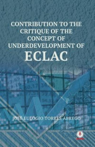 Cover for Jose Eulogio Torres Abrego · Contribution To The Critique Of The Concept Of Underdevelopment Of ECLAC (Paperback Book) (2017)