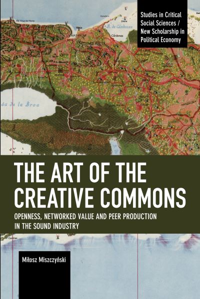 Cover for Miosz Miszczyski · The Art of the Creative Commons: Openness, Networked Value and Peer Production in the Sound Industry - Studies in Critical Social Sciences (Paperback Book) (2023)