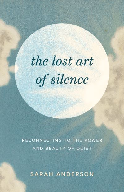 The Lost Art of Silence: Reconnecting to the Power and Beauty of Quiet - Sarah Anderson - Books - Shambhala Publications Inc - 9781645472162 - December 5, 2023