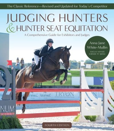 Cover for Anna Jane White-Mullin · Judging Hunters and Hunter Seat Equitation: A Comprehensive Guide for Exhibitors and Judges - Fourth Edition (Paperback Book) [4th edition] (2022)