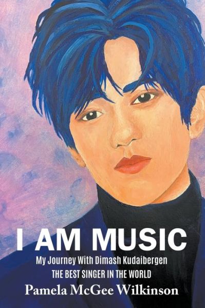 Cover for Pamela McGee Wilkinson · I Am Music: My Journey With Dimash Kudaibergen The Best Singer In The World (Taschenbuch) (2021)