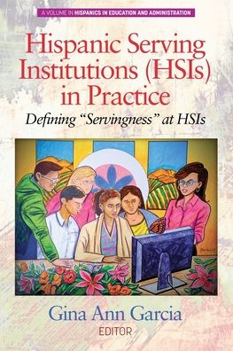Cover for Hispanic Serving Institutions (HSIs) in Practice: Defining &quot;Servingness&quot; at HSIs - Hispanics in Education and Administration (Paperback Book) (2020)