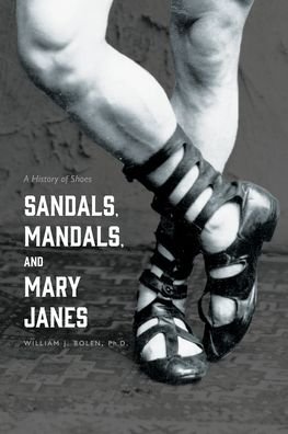 Cover for William J Bolen · Sandals, Mandals, and Mary Janes: A History of Shoes (Pocketbok) (2022)