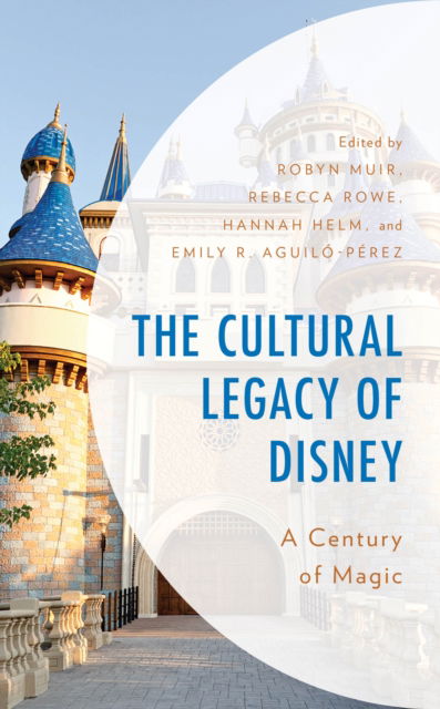 The Cultural Legacy of Disney: A Century of Magic - Studies in Disney and Culture (Hardcover Book) (2024)