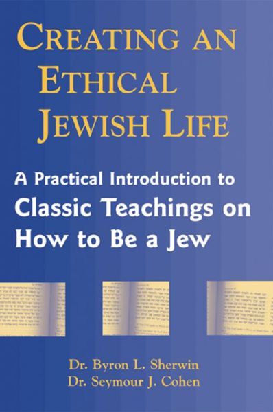 Creating an Ethical Jewish Life: A Practical Introduction to Classic Teachings on How to Be a Jew - Dr. Byron L. Sherwin - Bøger - Jewish Lights Publishing - 9781683360162 - 15. marts 2001