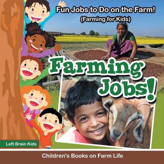 Cover for Left Brain Kids · Farming Jobs! Fun Jobs to Do on the Farm! (Farming for Kids) - Children's Books on Farm Life (Paperback Book) (2016)