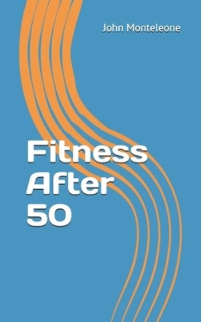 Fitness After 50 - John Monteleone - Bücher - Independently Published - 9781693398162 - 15. September 2019