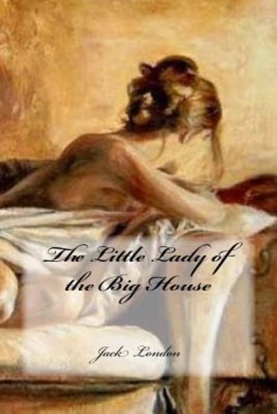 The Little Lady of the Big House - Jack London - Bøker - Createspace Independent Publishing Platf - 9781717218162 - 20. april 2018