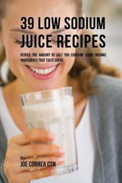 Joe Correa CSN · 39 Low Sodium Juice Recipes (Pocketbok) (2018)