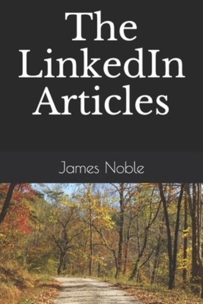 LinkedIn Articles - James Noble - Livros - Createspace Independent Publishing Platf - 9781721219162 - 9 de julho de 2018